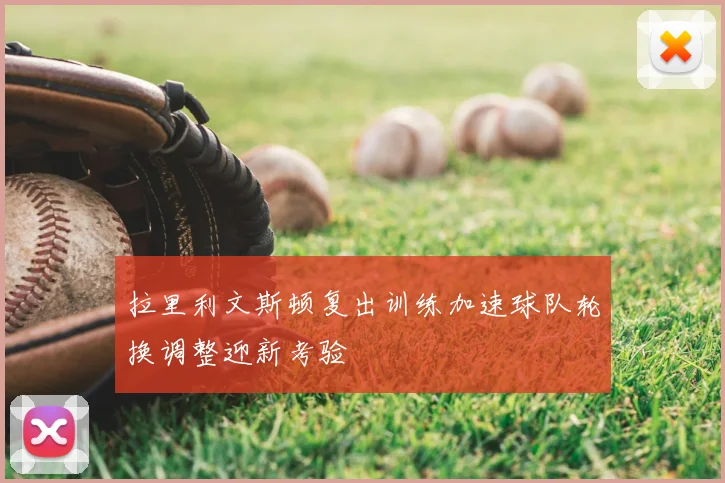 拉里利文斯顿复出训练加速球队轮换调整迎新考验