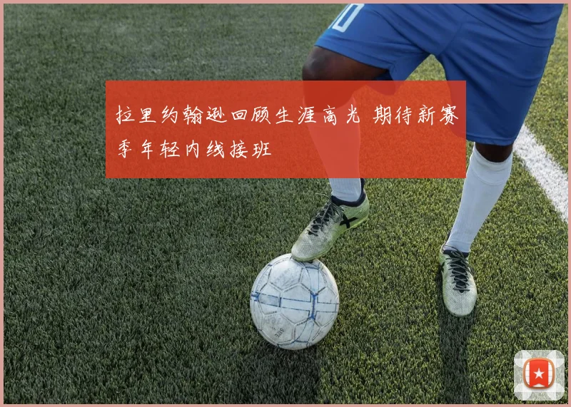 拉里约翰逊回顾生涯高光 期待新赛季年轻内线接班