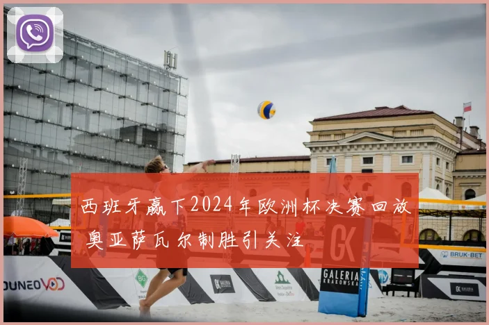 西班牙赢下2024年欧洲杯决赛回放 奥亚萨瓦尔制胜引关注